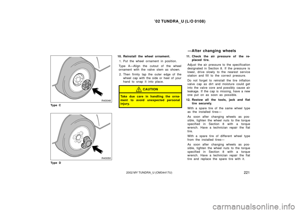 TOYOTA TUNDRA 2002 1.G Owners Manual ’02 TUNDRA_U (L/O 0108)
2212002 MY TUNDRA_U (OM 34417U)
Ty p e C
Ty p e D
10. Reinstall the wheel ornament.
1. Put the wheel ornament in position.
Type A—Align the cutout of the wheel
ornament wit TOYOTA TUNDRA 2002 1.G Owners Manual ’02 TUNDRA_U (L/O 0108)
2212002 MY TUNDRA_U (OM 34417U)
Ty p e C
Ty p e D
10. Reinstall the wheel ornament.
1. Put the wheel ornament in position.
Type A—Align the cutout of the wheel
ornament wit