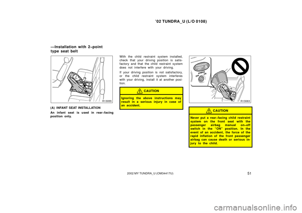 TOYOTA TUNDRA 2002 1.G Owners Manual ’02 TUNDRA_U (L/O 0108)
512002 MY TUNDRA_U (OM 34417U)
(A) INFANT SEAT INSTALLATION
An infant seat is used in rear�facing
position only. With the child restraint system installed,
check that your dr