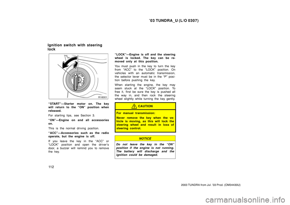 TOYOTA TUNDRA 2003 1.G Owners Manual ’03 TUNDRA_U (L/O 0307)
11 2
2003 TUNDRA from Jul. ’03 Prod. (OM 34430U)
“START”—Starter motor on. The key
will return to the “ON” position when
released.
For starting tips, see Section TOYOTA TUNDRA 2003 1.G Owners Manual ’03 TUNDRA_U (L/O 0307)
11 2
2003 TUNDRA from Jul. ’03 Prod. (OM 34430U)
“START”—Starter motor on. The key
will return to the “ON” position when
released.
For starting tips, see Section