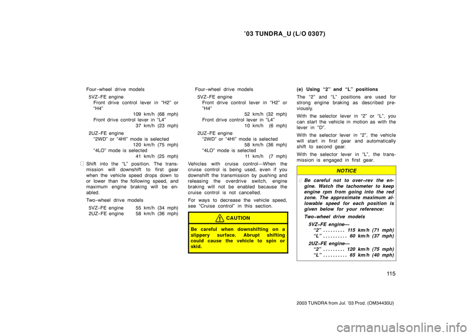 TOYOTA TUNDRA 2003 1.G Owners Manual ’03 TUNDRA_U (L/O 0307)
11 5
2003 TUNDRA from Jul. ’03 Prod. (OM 34430U)
Four−wheel drive models
5VZ− FE engine
Front drive control lever in “H2” or
“H4” 109 km/h (68 mph)
Front drive TOYOTA TUNDRA 2003 1.G Owners Manual ’03 TUNDRA_U (L/O 0307)
11 5
2003 TUNDRA from Jul. ’03 Prod. (OM 34430U)
Four−wheel drive models
5VZ− FE engine
Front drive control lever in “H2” or
“H4” 109 km/h (68 mph)
Front drive