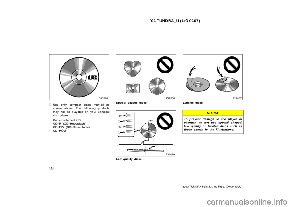TOYOTA TUNDRA 2003 1.G Owners Manual ’03 TUNDRA_U (L/O 0307)
154
2003 TUNDRA from Jul. ’03 Prod. (OM 34430U)
Use only  compact discs marked as
shown above. The following products
may not be playable on  your  compact
disc player.
Co