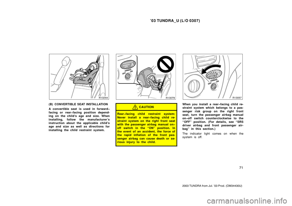 TOYOTA TUNDRA 2003 1.G Owners Manual ’03 TUNDRA_U (L/O 0307)
71
2003 TUNDRA from Jul. ’03 Prod. (OM 34430U)
(B) CONVERTIBLE SEAT INSTALLATION
A convertible seat is used in forward�
facing or rear�facing position depend-
ing on the ch