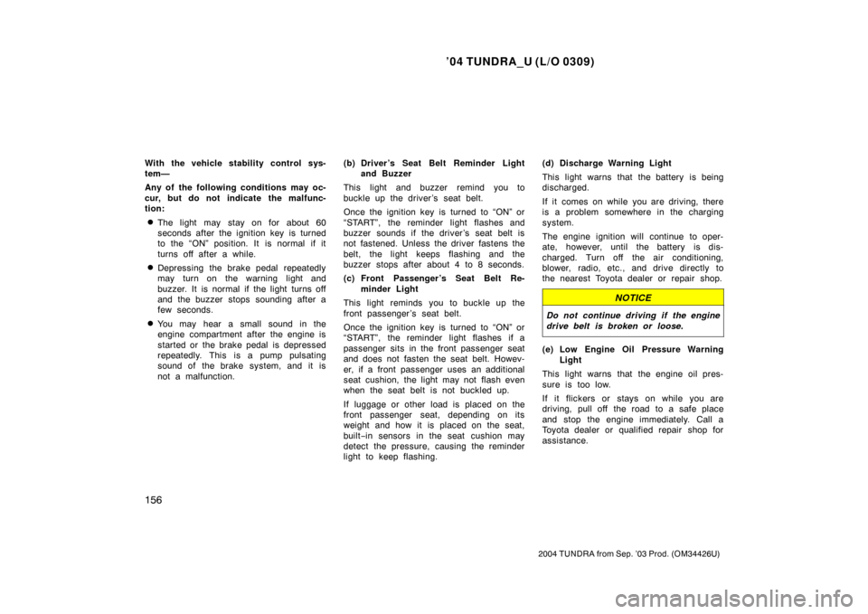 TOYOTA TUNDRA 2004 1.G Owners Manual ’04 TUNDRA_U (L/O 0309)
156
2004 TUNDRA from Sep. ’03 Prod. (OM34426U)
With the vehicle stability control sys-
tem—
Any of the following conditions may oc-
cur, but do not indicate the malfunc-
TOYOTA TUNDRA 2004 1.G Owners Manual ’04 TUNDRA_U (L/O 0309)
156
2004 TUNDRA from Sep. ’03 Prod. (OM34426U)
With the vehicle stability control sys-
tem—
Any of the following conditions may oc-
cur, but do not indicate the malfunc-