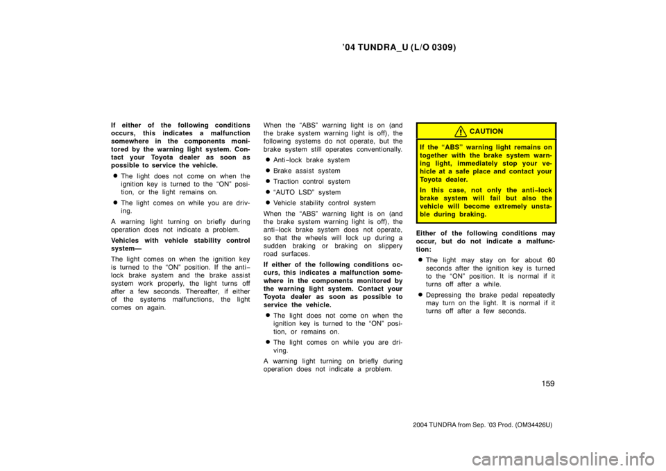 TOYOTA TUNDRA 2004 1.G Owners Manual ’04 TUNDRA_U (L/O 0309)
159
2004 TUNDRA from Sep. ’03 Prod. (OM34426U)
If either of the following conditions
occurs, this indicates a malfunction
somewhere in the components moni-
tored by the war TOYOTA TUNDRA 2004 1.G Owners Manual ’04 TUNDRA_U (L/O 0309)
159
2004 TUNDRA from Sep. ’03 Prod. (OM34426U)
If either of the following conditions
occurs, this indicates a malfunction
somewhere in the components moni-
tored by the war