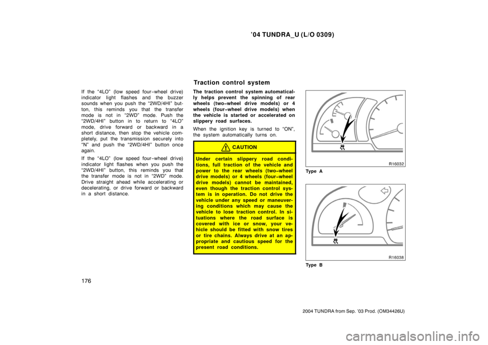 TOYOTA TUNDRA 2004 1.G Owners Manual ’04 TUNDRA_U (L/O 0309)
176
2004 TUNDRA from Sep. ’03 Prod. (OM34426U)
If the “4LO” (low speed four −wheel drive)
indicator light flashes and the buzzer
sounds when you push the “2WD/4HI TOYOTA TUNDRA 2004 1.G Owners Manual ’04 TUNDRA_U (L/O 0309)
176
2004 TUNDRA from Sep. ’03 Prod. (OM34426U)
If the “4LO” (low speed four −wheel drive)
indicator light flashes and the buzzer
sounds when you push the “2WD/4HI