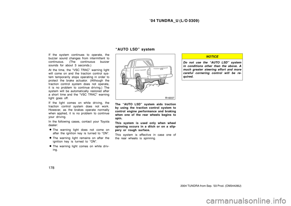 TOYOTA TUNDRA 2004 1.G Owners Manual ’04 TUNDRA_U (L/O 0309)
178
2004 TUNDRA from Sep. ’03 Prod. (OM34426U)
If the system continues to operate, the
buzzer sound changes from intermittent to
continuous. (The continuous buzzer
sounds f TOYOTA TUNDRA 2004 1.G Owners Manual ’04 TUNDRA_U (L/O 0309)
178
2004 TUNDRA from Sep. ’03 Prod. (OM34426U)
If the system continues to operate, the
buzzer sound changes from intermittent to
continuous. (The continuous buzzer
sounds f