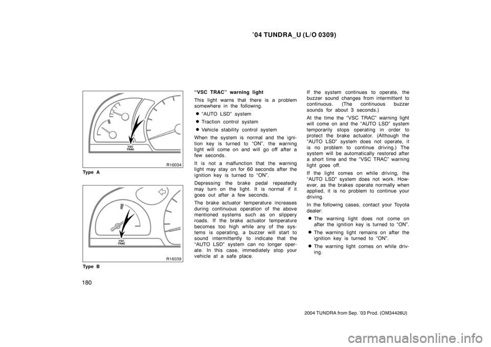 TOYOTA TUNDRA 2004 1.G Owners Manual ’04 TUNDRA_U (L/O 0309)
180
2004 TUNDRA from Sep. ’03 Prod. (OM34426U)
Ty p e A
Ty p e B
“VSC TRAC” warning light
This light warns that there is a problem
somewhere in the following.
“AUTO TOYOTA TUNDRA 2004 1.G Owners Manual ’04 TUNDRA_U (L/O 0309)
180
2004 TUNDRA from Sep. ’03 Prod. (OM34426U)
Ty p e A
Ty p e B
“VSC TRAC” warning light
This light warns that there is a problem
somewhere in the following.
“AUTO