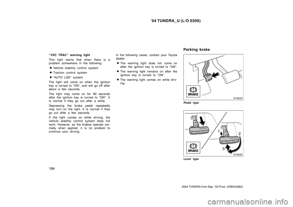TOYOTA TUNDRA 2004 1.G Owners Manual ’04 TUNDRA_U (L/O 0309)
184
2004 TUNDRA from Sep. ’03 Prod. (OM34426U)
“VSC TRAC” warning light
This light warns that when there is a
problem somewhere in the following.
Vehicle stability con TOYOTA TUNDRA 2004 1.G Owners Manual ’04 TUNDRA_U (L/O 0309)
184
2004 TUNDRA from Sep. ’03 Prod. (OM34426U)
“VSC TRAC” warning light
This light warns that when there is a
problem somewhere in the following.
Vehicle stability con