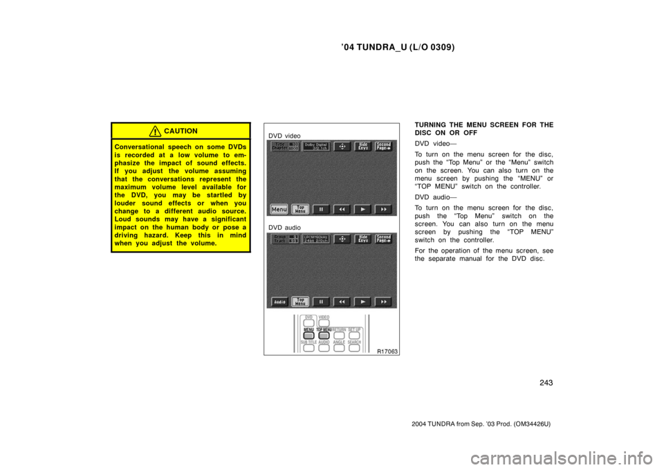 TOYOTA TUNDRA 2004 1.G Owners Manual ’04 TUNDRA_U (L/O 0309)
243
2004 TUNDRA from Sep. ’03 Prod. (OM34426U)
CAUTION
Conversational speech on some DVDs
is recorded at a low volume to em-
phasize the impact of sound effects.
If you adj TOYOTA TUNDRA 2004 1.G Owners Manual ’04 TUNDRA_U (L/O 0309)
243
2004 TUNDRA from Sep. ’03 Prod. (OM34426U)
CAUTION
Conversational speech on some DVDs
is recorded at a low volume to em-
phasize the impact of sound effects.
If you adj