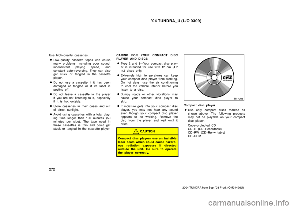 TOYOTA TUNDRA 2004 1.G Owners Manual ’04 TUNDRA_U (L/O 0309)
272
2004 TUNDRA from Sep. ’03 Prod. (OM34426U)
Use high −quality cassettes.
Low −quality cassette tapes can cause
many problems, including poor sound,
inconsistent pla TOYOTA TUNDRA 2004 1.G Owners Manual ’04 TUNDRA_U (L/O 0309)
272
2004 TUNDRA from Sep. ’03 Prod. (OM34426U)
Use high −quality cassettes.
Low −quality cassette tapes can cause
many problems, including poor sound,
inconsistent pla