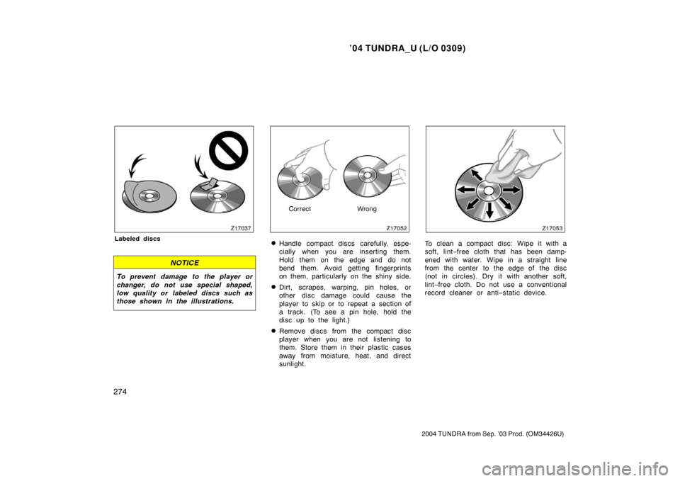 TOYOTA TUNDRA 2004 1.G Owners Manual ’04 TUNDRA_U (L/O 0309)
274
2004 TUNDRA from Sep. ’03 Prod. (OM34426U)
Labeled discs
NOTICE
To prevent damage to the player or
changer, do not use special shaped,
low quality or labeled discs such TOYOTA TUNDRA 2004 1.G Owners Manual ’04 TUNDRA_U (L/O 0309)
274
2004 TUNDRA from Sep. ’03 Prod. (OM34426U)
Labeled discs
NOTICE
To prevent damage to the player or
changer, do not use special shaped,
low quality or labeled discs such