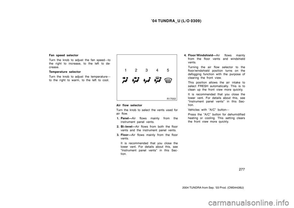 TOYOTA TUNDRA 2004 1.G Owners Manual ’04 TUNDRA_U (L/O 0309)
277
2004 TUNDRA from Sep. ’03 Prod. (OM34426U)
Fan speed selector
Turn the knob to adjust the fan speed—to
the right to increase, to the left to de-
crease.
Temperature s TOYOTA TUNDRA 2004 1.G Owners Manual ’04 TUNDRA_U (L/O 0309)
277
2004 TUNDRA from Sep. ’03 Prod. (OM34426U)
Fan speed selector
Turn the knob to adjust the fan speed—to
the right to increase, to the left to de-
crease.
Temperature s
