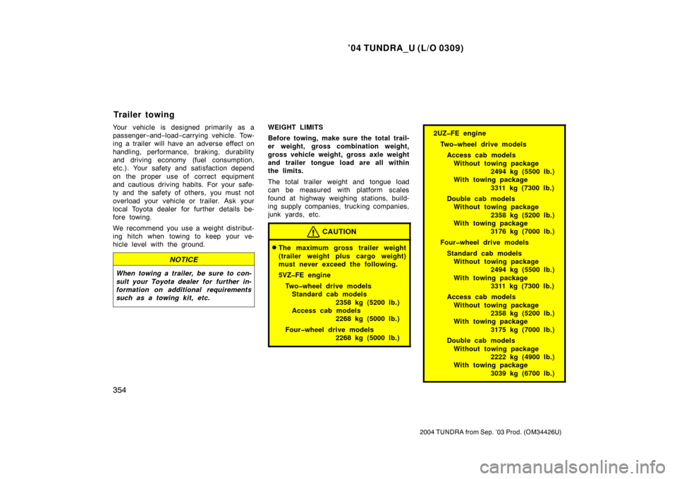 TOYOTA TUNDRA 2004 1.G Owners Manual ’04 TUNDRA_U (L/O 0309)
354
2004 TUNDRA from Sep. ’03 Prod. (OM34426U)
Your vehicle is designed primarily as a
passenger −and− load− carrying vehicle. Tow-
ing a trailer will have an adverse TOYOTA TUNDRA 2004 1.G Owners Manual ’04 TUNDRA_U (L/O 0309)
354
2004 TUNDRA from Sep. ’03 Prod. (OM34426U)
Your vehicle is designed primarily as a
passenger −and− load− carrying vehicle. Tow-
ing a trailer will have an adverse