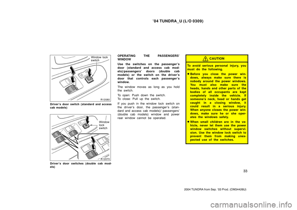 TOYOTA TUNDRA 2004 1.G Owners Manual ’04 TUNDRA_U (L/O 0309)
33
2004 TUNDRA from Sep. ’03 Prod. (OM34426U)
Window lock
switch
Driver’s door switch (standard and access
cab models)
Window
lock
switch
Driver’s door switches (double TOYOTA TUNDRA 2004 1.G Owners Manual ’04 TUNDRA_U (L/O 0309)
33
2004 TUNDRA from Sep. ’03 Prod. (OM34426U)
Window lock
switch
Driver’s door switch (standard and access
cab models)
Window
lock
switch
Driver’s door switches (double