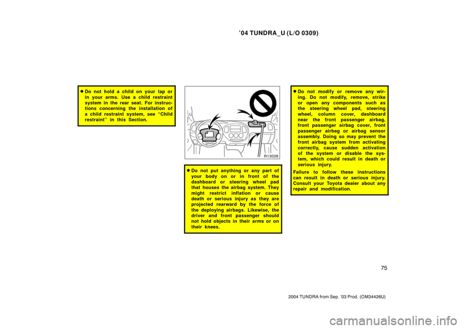 TOYOTA TUNDRA 2004 1.G Owners Manual ’04 TUNDRA_U (L/O 0309)
75
2004 TUNDRA from Sep. ’03 Prod. (OM34426U)
Do not hold a child on your lap or
in your arms. Use a child restraint
system in the rear seat. For instruc-
tions concernin TOYOTA TUNDRA 2004 1.G Owners Manual ’04 TUNDRA_U (L/O 0309)
75
2004 TUNDRA from Sep. ’03 Prod. (OM34426U)
Do not hold a child on your lap or
in your arms. Use a child restraint
system in the rear seat. For instruc-
tions concernin