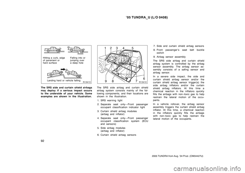 TOYOTA TUNDRA 2005 1.G Owners Manual ’05 TUNDRA_U (L/O 0408)
92
2005 TUNDRA from Aug. ’04 Prod. (OM34427U)
Hitting a curb, edge
of pavement or
hard surface Falling into or
jumping over
a deep hole
Landing hard or vehicle falling
The TOYOTA TUNDRA 2005 1.G Owners Manual ’05 TUNDRA_U (L/O 0408)
92
2005 TUNDRA from Aug. ’04 Prod. (OM34427U)
Hitting a curb, edge
of pavement or
hard surface Falling into or
jumping over
a deep hole
Landing hard or vehicle falling
The