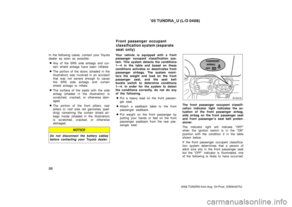TOYOTA TUNDRA 2005 1.G Owners Manual ’05 TUNDRA_U (L/O 0408)
98
2005 TUNDRA from Aug. ’04 Prod. (OM34427U)
In the following cases, contact your Toyota
dealer as soon as possible:
Any of the SRS side airbags and cur-
tain shield airb TOYOTA TUNDRA 2005 1.G Owners Manual ’05 TUNDRA_U (L/O 0408)
98
2005 TUNDRA from Aug. ’04 Prod. (OM34427U)
In the following cases, contact your Toyota
dealer as soon as possible:
Any of the SRS side airbags and cur-
tain shield airb
