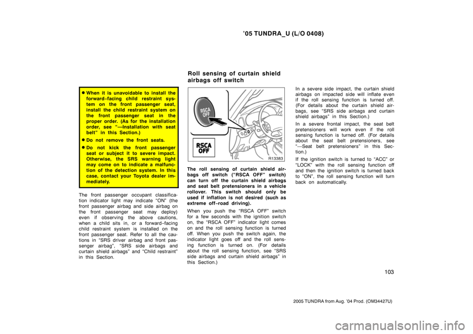 TOYOTA TUNDRA 2005 1.G Owners Manual ’05 TUNDRA_U (L/O 0408)
103
2005 TUNDRA from Aug. ’04 Prod. (OM34427U)
When it is unavoidable to install the
forward −facing child restraint sys-
tem on the front passenger seat,
install the ch TOYOTA TUNDRA 2005 1.G Owners Manual ’05 TUNDRA_U (L/O 0408)
103
2005 TUNDRA from Aug. ’04 Prod. (OM34427U)
When it is unavoidable to install the
forward −facing child restraint sys-
tem on the front passenger seat,
install the ch