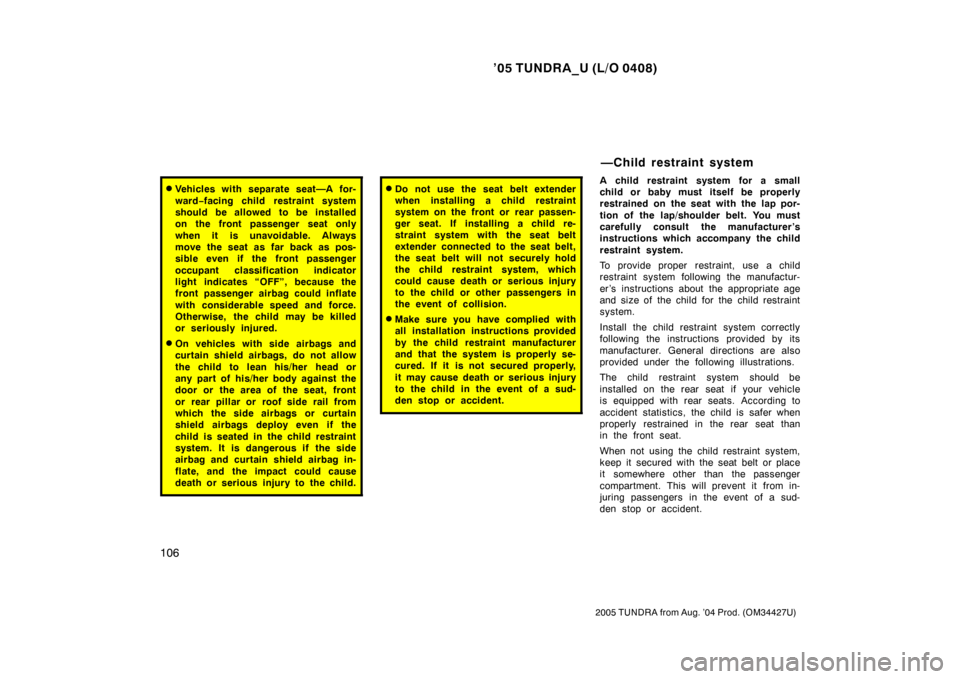 TOYOTA TUNDRA 2005 1.G Owners Manual ’05 TUNDRA_U (L/O 0408)
106
2005 TUNDRA from Aug. ’04 Prod. (OM34427U)
Vehicles with separate seat—A for-
ward−facing child restraint system
should be allowed to be installed
on the front pas TOYOTA TUNDRA 2005 1.G Owners Manual ’05 TUNDRA_U (L/O 0408)
106
2005 TUNDRA from Aug. ’04 Prod. (OM34427U)
Vehicles with separate seat—A for-
ward−facing child restraint system
should be allowed to be installed
on the front pas