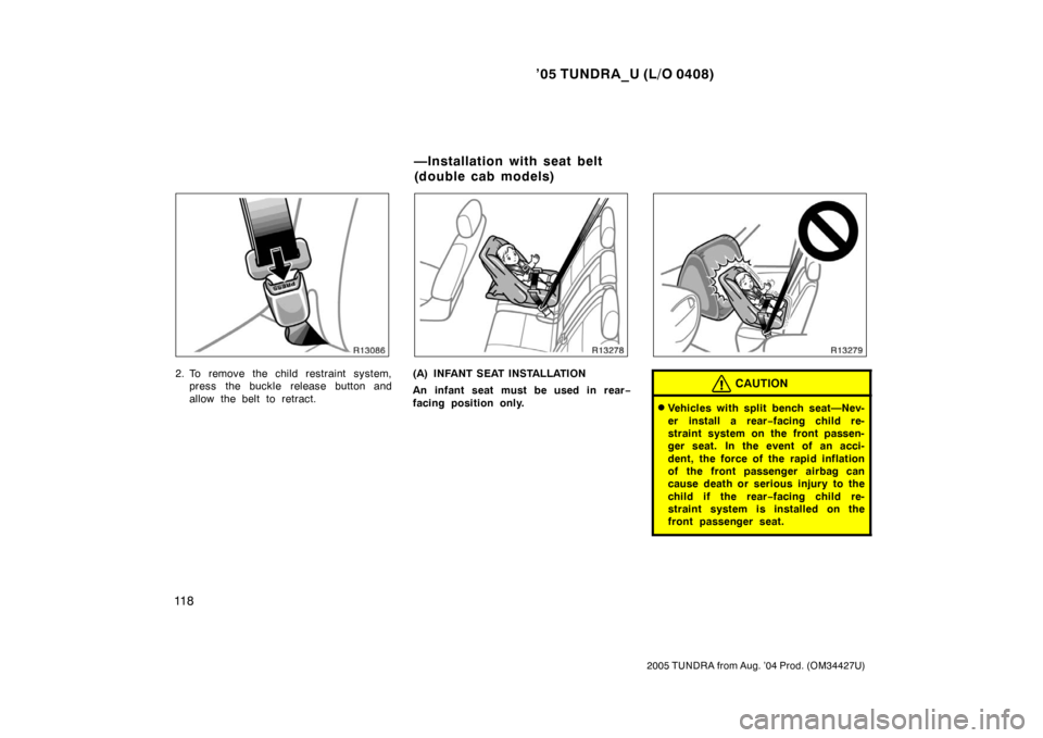 TOYOTA TUNDRA 2005 1.G Owners Manual ’05 TUNDRA_U (L/O 0408)
11 8
2005 TUNDRA from Aug. ’04 Prod. (OM34427U)
2. To remove the child restraint system,
press the buckle release button and
allow the belt to retract.(A) INFANT SEAT INSTA