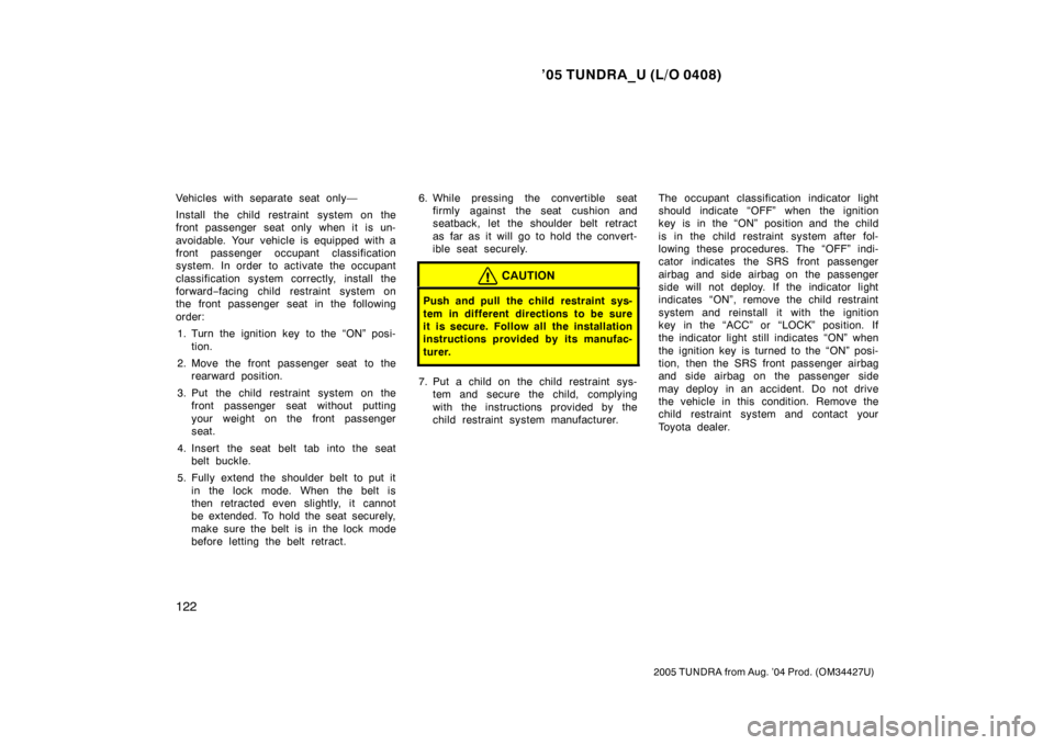 TOYOTA TUNDRA 2005 1.G Owners Manual ’05 TUNDRA_U (L/O 0408)
122
2005 TUNDRA from Aug. ’04 Prod. (OM34427U)
Vehicles with separate seat only—
Install the child restraint system on the
front passenger seat only when it is un-
avoid TOYOTA TUNDRA 2005 1.G Owners Manual ’05 TUNDRA_U (L/O 0408)
122
2005 TUNDRA from Aug. ’04 Prod. (OM34427U)
Vehicles with separate seat only—
Install the child restraint system on the
front passenger seat only when it is un-
avoid