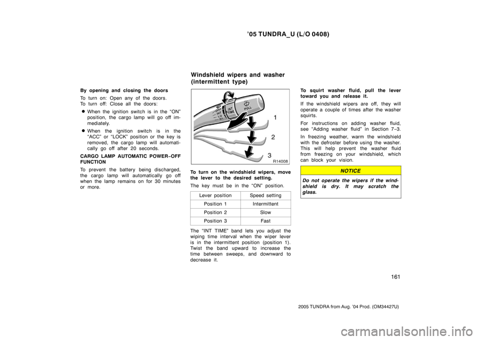 TOYOTA TUNDRA 2005 1.G Owners Manual ’05 TUNDRA_U (L/O 0408)
161
2005 TUNDRA from Aug. ’04 Prod. (OM34427U)
By opening and closing the doors
To turn on: Open any of the doors.
To turn off: Close all the doors:
When the ignition swit TOYOTA TUNDRA 2005 1.G Owners Manual ’05 TUNDRA_U (L/O 0408)
161
2005 TUNDRA from Aug. ’04 Prod. (OM34427U)
By opening and closing the doors
To turn on: Open any of the doors.
To turn off: Close all the doors:
When the ignition swit