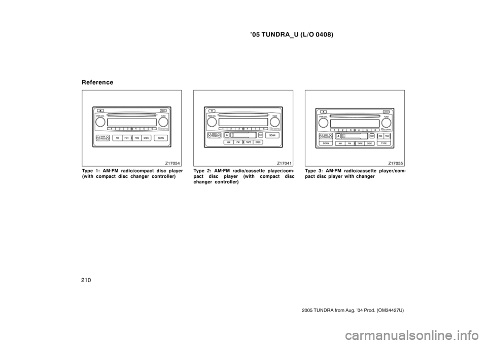 TOYOTA TUNDRA 2005 1.G Owners Manual ’05 TUNDRA_U (L/O 0408)
210
2005 TUNDRA from Aug. ’04 Prod. (OM34427U)
Type 1: AM·FM radio/compact disc player
(with compact disc changer controller)Type 2: AM·FM radio/cassette player/com-
pact
