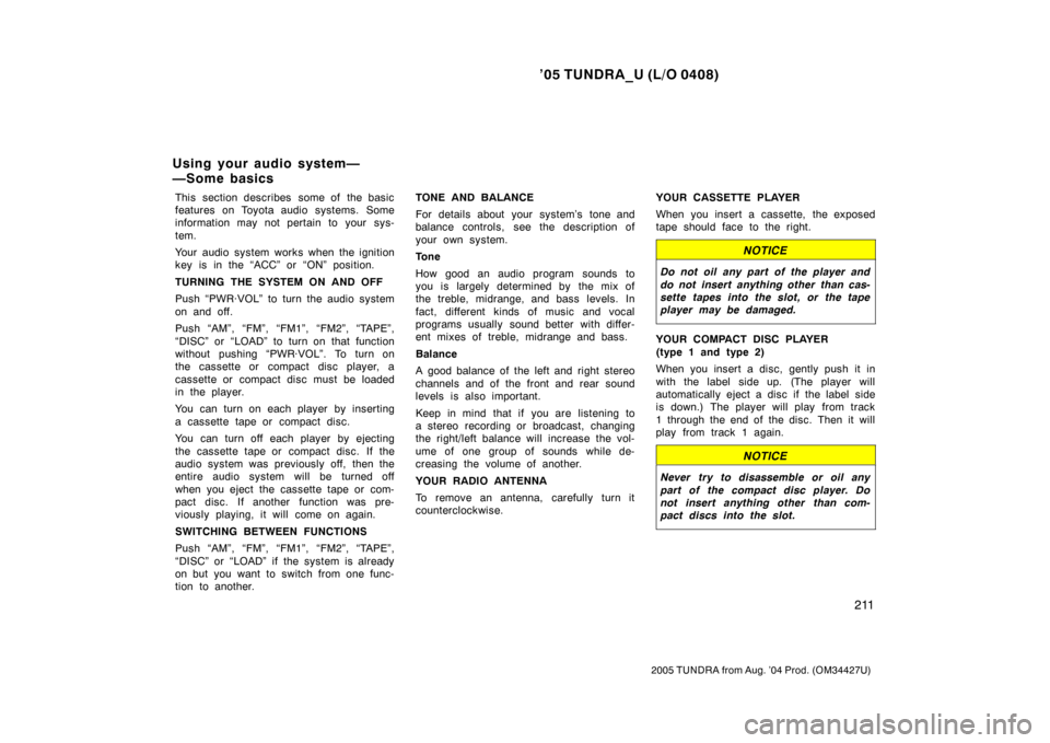TOYOTA TUNDRA 2005 1.G Owners Manual ’05 TUNDRA_U (L/O 0408)
211
2005 TUNDRA from Aug. ’04 Prod. (OM34427U)
This section describes  some of  the basic
features on Toyota audio systems. Some
information may not pertain to your sys-
te