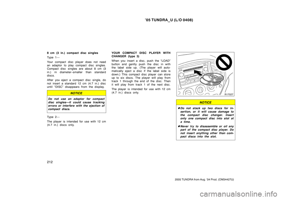 TOYOTA TUNDRA 2005 1.G Owners Manual ’05 TUNDRA_U (L/O 0408)
212
2005 TUNDRA from Aug. ’04 Prod. (OM34427U)
8 cm (3 in.) compact disc singles
Ty p e 1 —
Your compact disc player does not need
an adaptor to play  compact disc single