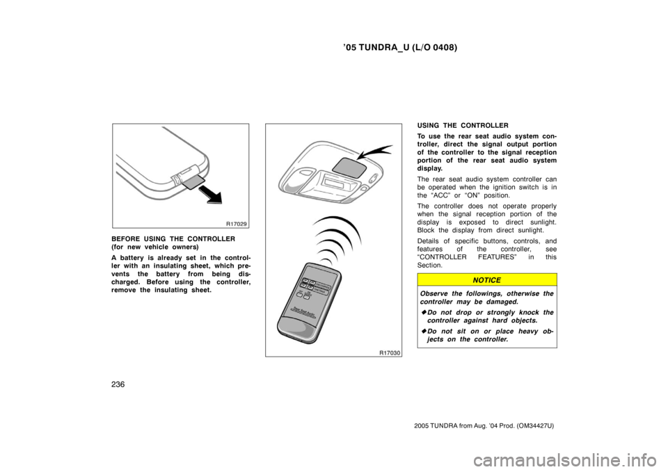 TOYOTA TUNDRA 2005 1.G Owners Manual ’05 TUNDRA_U (L/O 0408)
236
2005 TUNDRA from Aug. ’04 Prod. (OM34427U)
BEFORE USING THE CONTROLLER 
(for new vehicle owners)
A battery is already set in the control-
ler with an insulating sheet, 