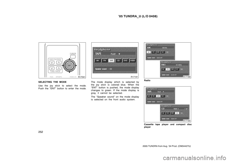 TOYOTA TUNDRA 2005 1.G Owners Manual ’05 TUNDRA_U (L/O 0408)
252
2005 TUNDRA from Aug. ’04 Prod. (OM34427U)
SELECTING THE MODE
Use the joy stick to select the mode.
Push the “ENT” button to enter the mode.The mode display which i