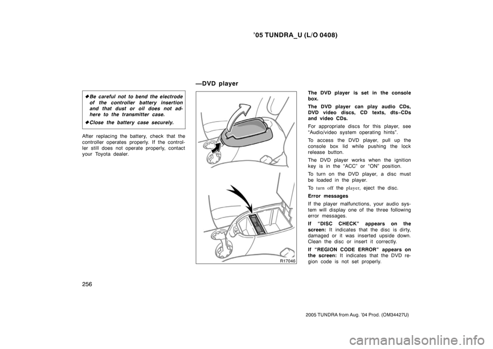 TOYOTA TUNDRA 2005 1.G Owners Manual ’05 TUNDRA_U (L/O 0408)
256
2005 TUNDRA from Aug. ’04 Prod. (OM34427U)
Be careful not to bend the electrode
of the controller battery insertion
and that dust or oil does not ad-
here to the trans