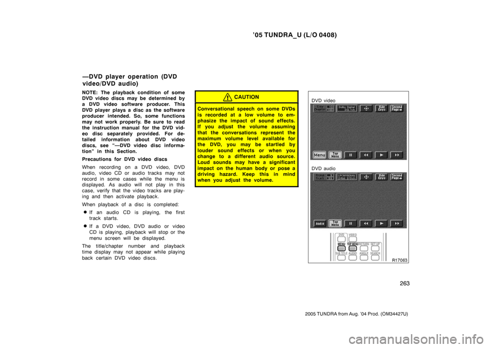 TOYOTA TUNDRA 2005 1.G Owners Manual ’05 TUNDRA_U (L/O 0408)
263
2005 TUNDRA from Aug. ’04 Prod. (OM34427U)
NOTE:  The playback condition of some
DVD video discs may be determined by
a DVD video software producer. This
DVD player pla