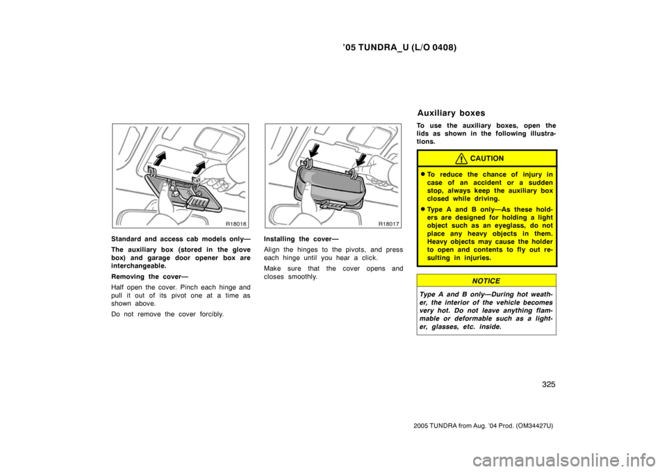 TOYOTA TUNDRA 2005 1.G Owners Manual ’05 TUNDRA_U (L/O 0408)
325
2005 TUNDRA from Aug. ’04 Prod. (OM34427U)
Standard and access cab models only—
The auxiliary box (stored in the glove
box) and garage door opener box are
interchange