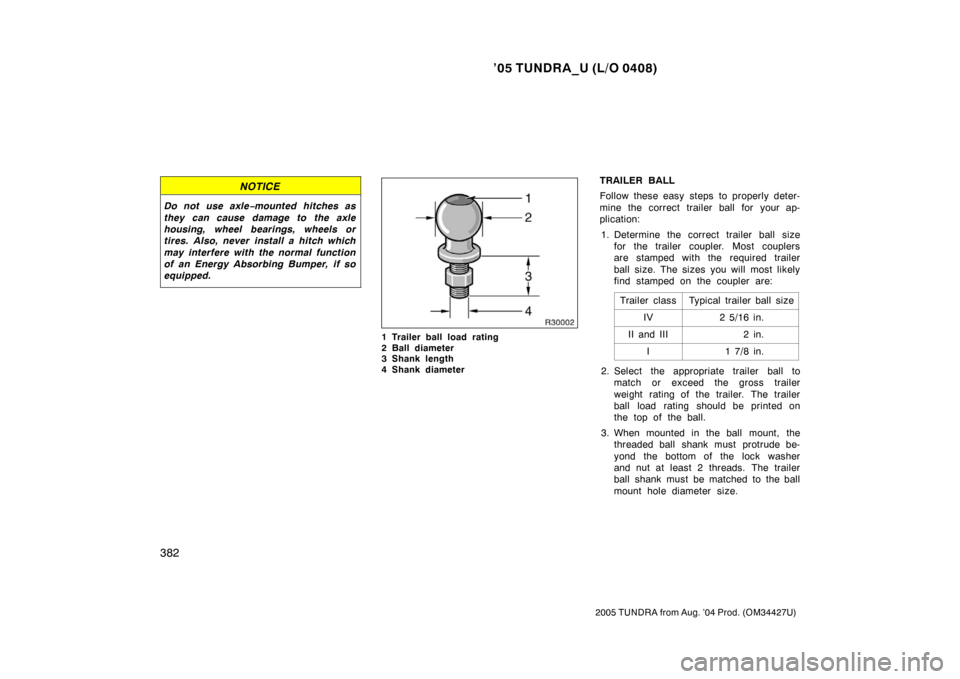TOYOTA TUNDRA 2005 1.G Owners Manual ’05 TUNDRA_U (L/O 0408)
382
2005 TUNDRA from Aug. ’04 Prod. (OM34427U)
NOTICE
Do not use axle −mounted hitches as
they can cause damage to the axle
housing, wheel bearings, wheels or
tires. Also TOYOTA TUNDRA 2005 1.G Owners Manual ’05 TUNDRA_U (L/O 0408)
382
2005 TUNDRA from Aug. ’04 Prod. (OM34427U)
NOTICE
Do not use axle −mounted hitches as
they can cause damage to the axle
housing, wheel bearings, wheels or
tires. Also