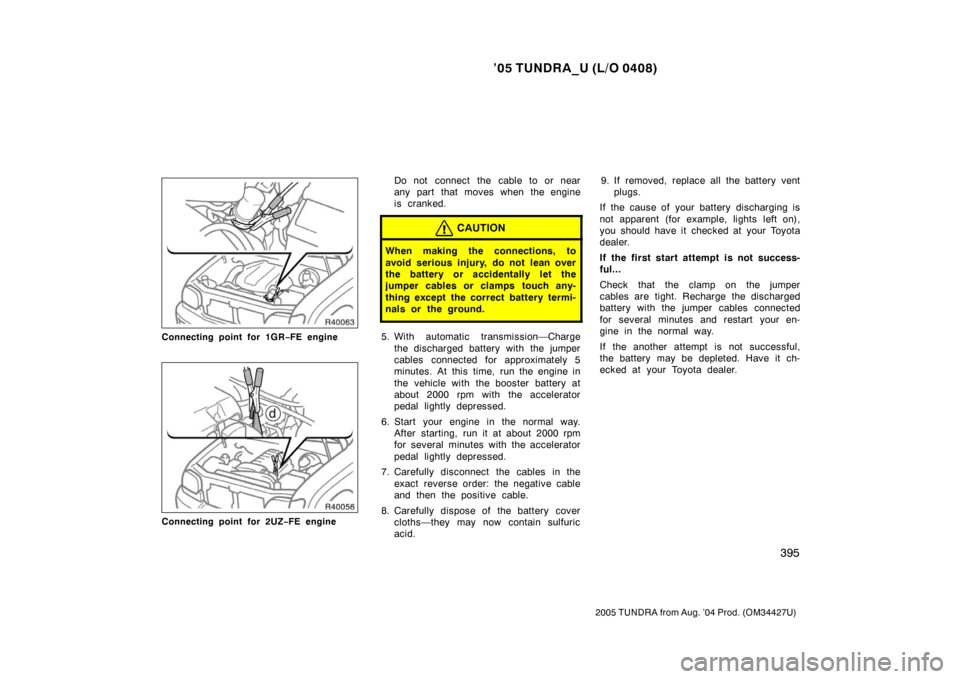 TOYOTA TUNDRA 2005 1.G Owners Manual ’05 TUNDRA_U (L/O 0408)
395
2005 TUNDRA from Aug. ’04 Prod. (OM34427U)
Connecting point for 1GR −FE engine
Connecting point for 2UZ −FE engine
Do not connect the cable to or near
any part that TOYOTA TUNDRA 2005 1.G Owners Manual ’05 TUNDRA_U (L/O 0408)
395
2005 TUNDRA from Aug. ’04 Prod. (OM34427U)
Connecting point for 1GR −FE engine
Connecting point for 2UZ −FE engine
Do not connect the cable to or near
any part that