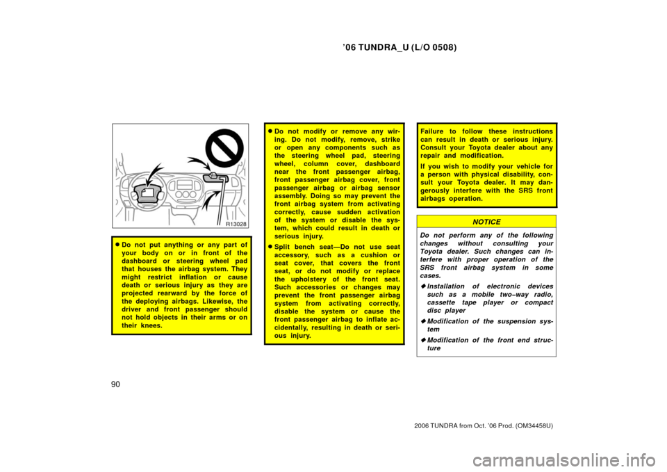 TOYOTA TUNDRA 2006 1.G Owners Manual ’06 TUNDRA_U (L/O 0508)
90
2006 TUNDRA from Oct. ’06 Prod. (OM 34458U)
Do not put anything or any part of
your body on or in front of the
dashboard or steering wheel pad
that houses the airbag sy TOYOTA TUNDRA 2006 1.G Owners Manual ’06 TUNDRA_U (L/O 0508)
90
2006 TUNDRA from Oct. ’06 Prod. (OM 34458U)
Do not put anything or any part of
your body on or in front of the
dashboard or steering wheel pad
that houses the airbag sy