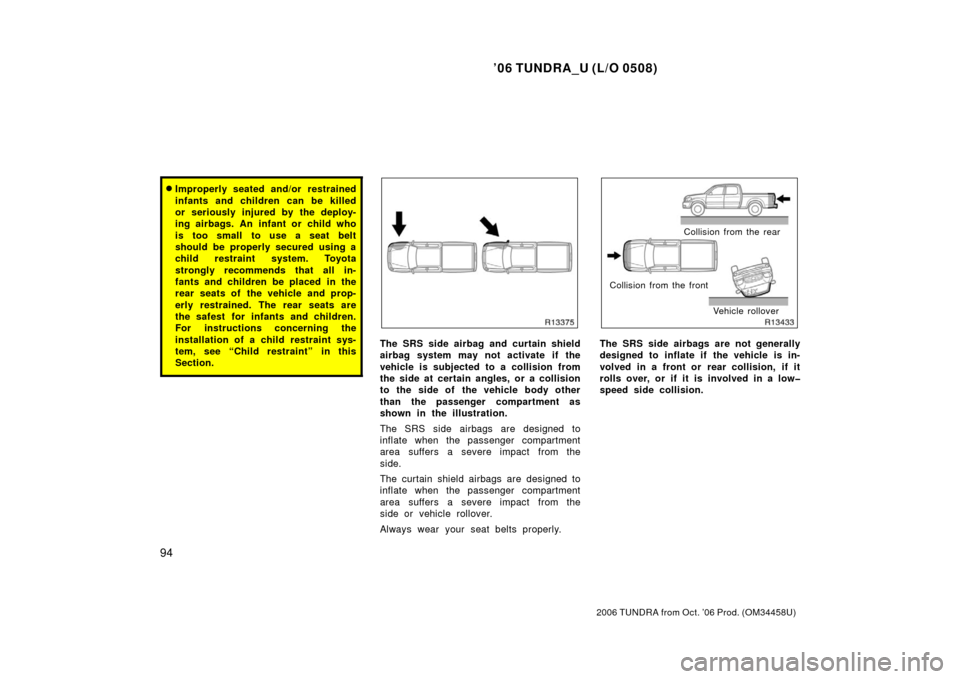 TOYOTA TUNDRA 2006 1.G Owners Manual ’06 TUNDRA_U (L/O 0508)
94
2006 TUNDRA from Oct. ’06 Prod. (OM 34458U)
Improperly seated and/or restrained
infants and children can be killed
or seriously injured by the deploy-
ing airbags. An i TOYOTA TUNDRA 2006 1.G Owners Manual ’06 TUNDRA_U (L/O 0508)
94
2006 TUNDRA from Oct. ’06 Prod. (OM 34458U)
Improperly seated and/or restrained
infants and children can be killed
or seriously injured by the deploy-
ing airbags. An i
