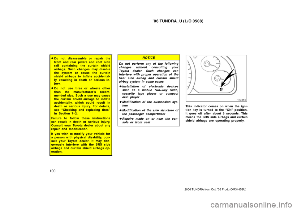 TOYOTA TUNDRA 2006 1.G Owners Manual ’06 TUNDRA_U (L/O 0508)
100
2006 TUNDRA from Oct. ’06 Prod. (OM 34458U)
Do not disassemble or repair the
front and rear pillars and roof side
rail containing the curtain shield
airbags. Such chan TOYOTA TUNDRA 2006 1.G Owners Manual ’06 TUNDRA_U (L/O 0508)
100
2006 TUNDRA from Oct. ’06 Prod. (OM 34458U)
Do not disassemble or repair the
front and rear pillars and roof side
rail containing the curtain shield
airbags. Such chan