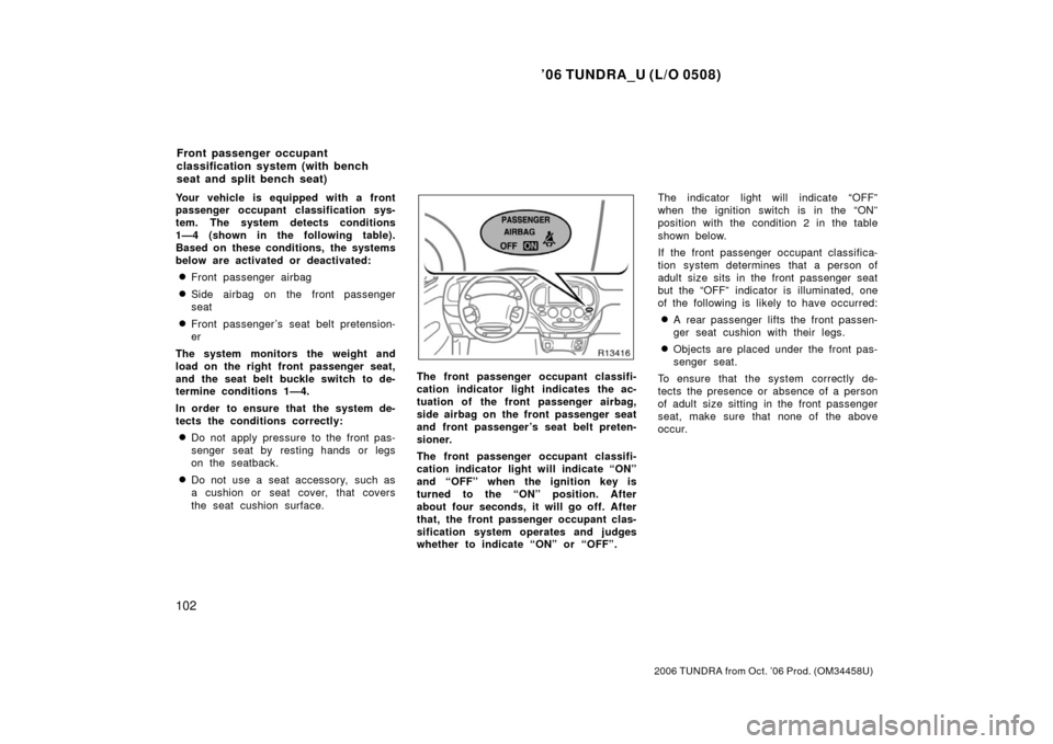 TOYOTA TUNDRA 2006 1.G Owners Manual ’06 TUNDRA_U (L/O 0508)
102
2006 TUNDRA from Oct. ’06 Prod. (OM 34458U)
Your vehicle is equipped with a front
passenger occupant classification sys-
tem. The system detects conditions
1—4 (shown TOYOTA TUNDRA 2006 1.G Owners Manual ’06 TUNDRA_U (L/O 0508)
102
2006 TUNDRA from Oct. ’06 Prod. (OM 34458U)
Your vehicle is equipped with a front
passenger occupant classification sys-
tem. The system detects conditions
1—4 (shown