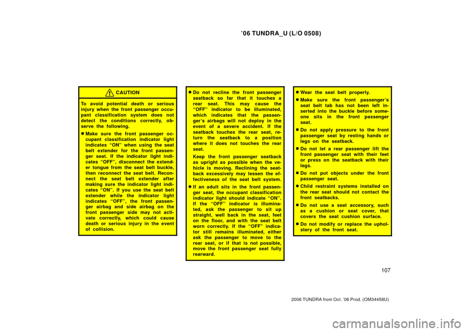 TOYOTA TUNDRA 2006 1.G Owners Manual ’06 TUNDRA_U (L/O 0508)
107
2006 TUNDRA from Oct. ’06 Prod. (OM 34458U)
CAUTION
To avoid potential death or serious
injury when the front passenger occu-
pant classification system does not
detect TOYOTA TUNDRA 2006 1.G Owners Manual ’06 TUNDRA_U (L/O 0508)
107
2006 TUNDRA from Oct. ’06 Prod. (OM 34458U)
CAUTION
To avoid potential death or serious
injury when the front passenger occu-
pant classification system does not
detect