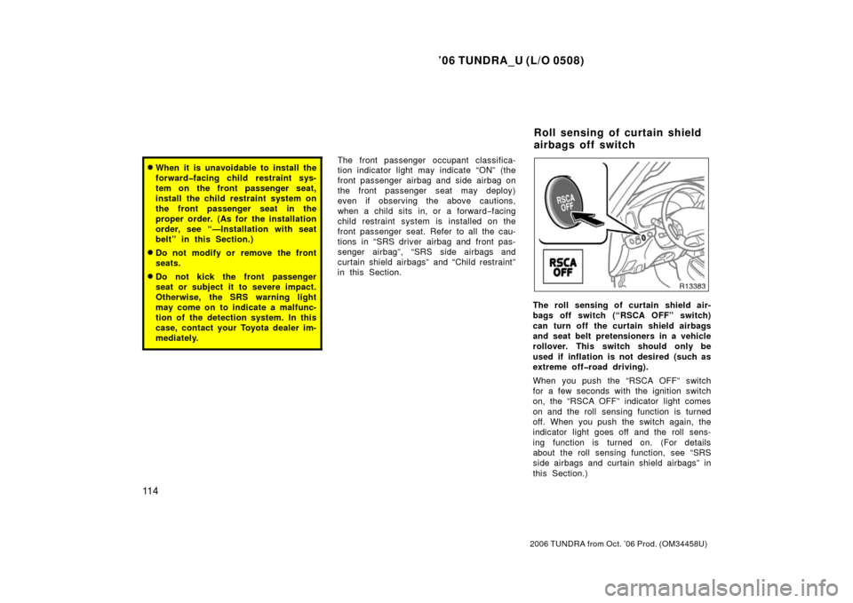 TOYOTA TUNDRA 2006 1.G Owners Manual ’06 TUNDRA_U (L/O 0508)
11 4
2006 TUNDRA from Oct. ’06 Prod. (OM 34458U)
When it is unavoidable to install the
forward�facing child restraint sys-
tem on the front passenger seat,
install the chi