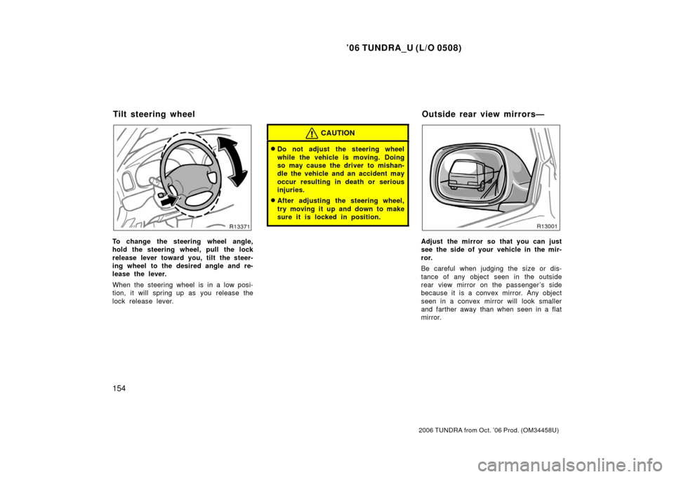 TOYOTA TUNDRA 2006 1.G Owners Manual ’06 TUNDRA_U (L/O 0508)
154
2006 TUNDRA from Oct. ’06 Prod. (OM 34458U)
To change the steering wheel angle,
hold the steering wheel, pull the lock
release lever toward you, tilt the steer-
ing whe TOYOTA TUNDRA 2006 1.G Owners Manual ’06 TUNDRA_U (L/O 0508)
154
2006 TUNDRA from Oct. ’06 Prod. (OM 34458U)
To change the steering wheel angle,
hold the steering wheel, pull the lock
release lever toward you, tilt the steer-
ing whe