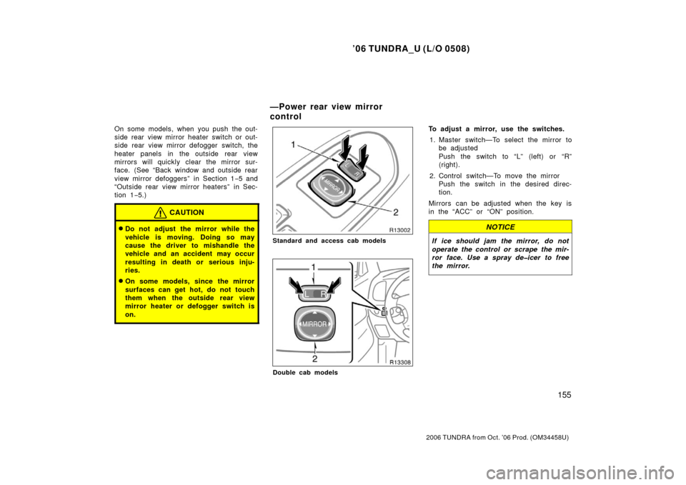 TOYOTA TUNDRA 2006 1.G Owners Manual ’06 TUNDRA_U (L/O 0508)
155
2006 TUNDRA from Oct. ’06 Prod. (OM 34458U)
On some models, when you push the out-
side rear view mirror heater switch or out-
side rear view mirror defogger switch, TOYOTA TUNDRA 2006 1.G Owners Manual ’06 TUNDRA_U (L/O 0508)
155
2006 TUNDRA from Oct. ’06 Prod. (OM 34458U)
On some models, when you push the out-
side rear view mirror heater switch or out-
side rear view mirror defogger switch,