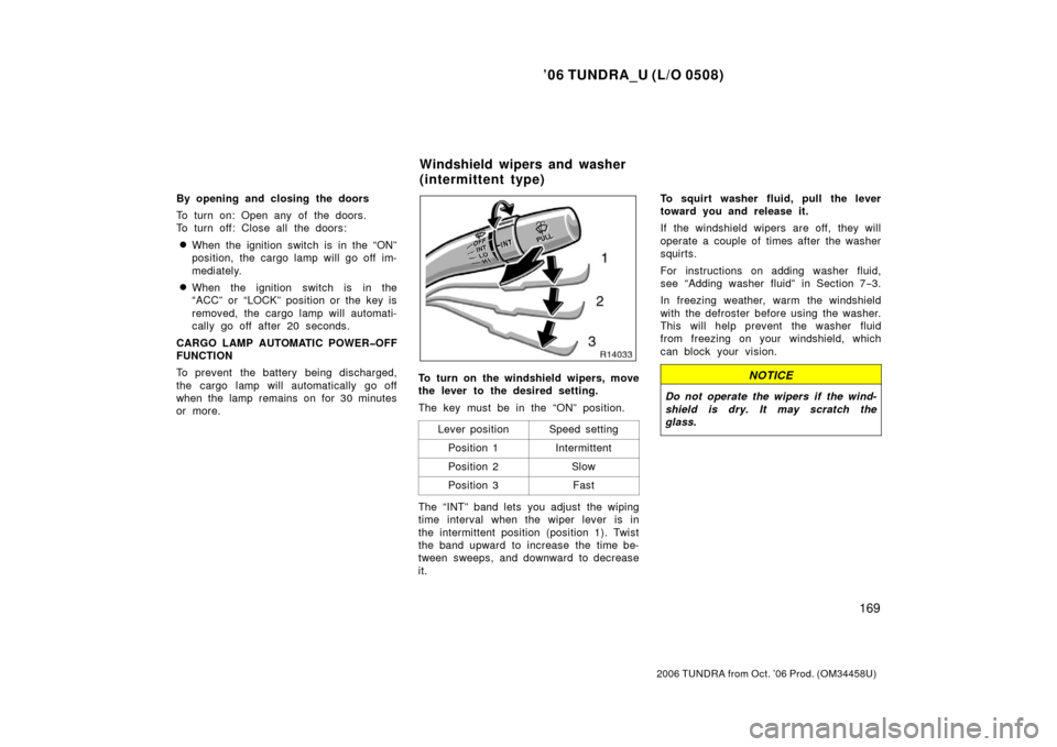 TOYOTA TUNDRA 2006 1.G Owners Manual ’06 TUNDRA_U (L/O 0508)
169
2006 TUNDRA from Oct. ’06 Prod. (OM 34458U)
By opening and closing the doors
To turn on: Open any of the doors.
To turn off: Close all the doors:
When the ignition swi TOYOTA TUNDRA 2006 1.G Owners Manual ’06 TUNDRA_U (L/O 0508)
169
2006 TUNDRA from Oct. ’06 Prod. (OM 34458U)
By opening and closing the doors
To turn on: Open any of the doors.
To turn off: Close all the doors:
When the ignition swi
