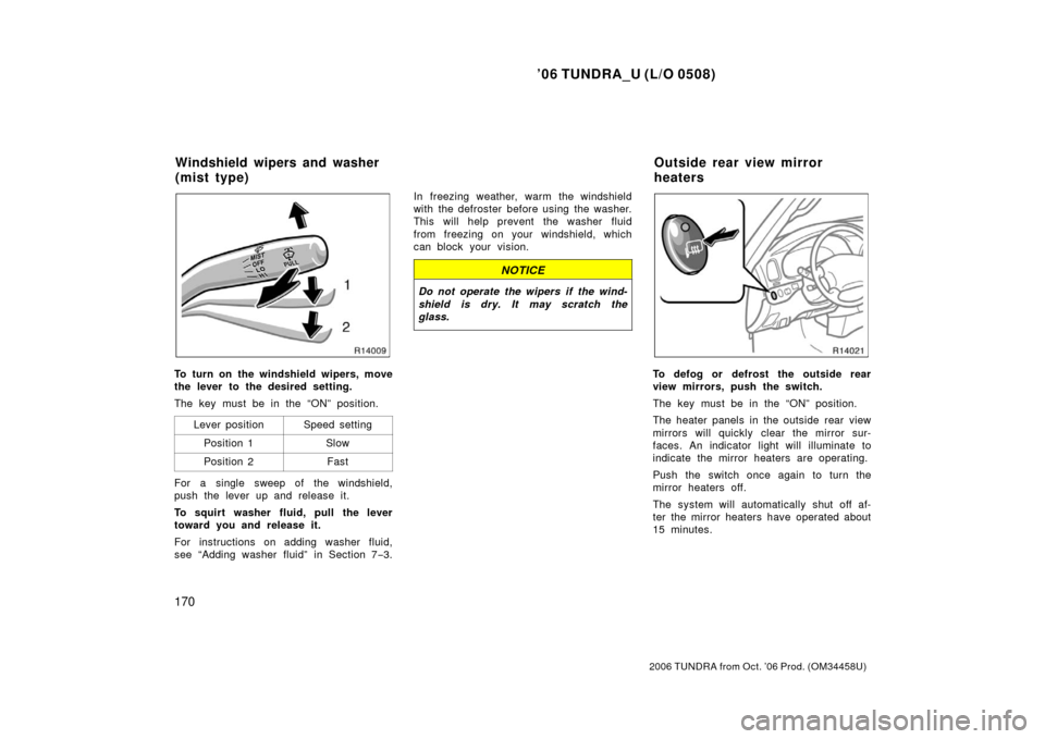 TOYOTA TUNDRA 2006 1.G Owners Manual ’06 TUNDRA_U (L/O 0508)
170
2006 TUNDRA from Oct. ’06 Prod. (OM 34458U)
To turn on the windshield wipers, move
the lever to the desired setting.
The key must be in the “ON” position.
Lever pos TOYOTA TUNDRA 2006 1.G Owners Manual ’06 TUNDRA_U (L/O 0508)
170
2006 TUNDRA from Oct. ’06 Prod. (OM 34458U)
To turn on the windshield wipers, move
the lever to the desired setting.
The key must be in the “ON” position.
Lever pos