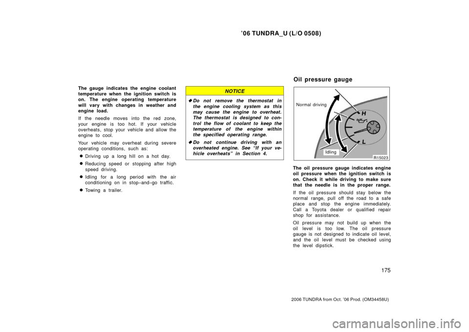 TOYOTA TUNDRA 2006 1.G Owners Manual ’06 TUNDRA_U (L/O 0508)
175
2006 TUNDRA from Oct. ’06 Prod. (OM 34458U)
The gauge indicates the engine coolant
temperature when the ignition switch is
on. The engine operating temperature
will var TOYOTA TUNDRA 2006 1.G Owners Manual ’06 TUNDRA_U (L/O 0508)
175
2006 TUNDRA from Oct. ’06 Prod. (OM 34458U)
The gauge indicates the engine coolant
temperature when the ignition switch is
on. The engine operating temperature
will var