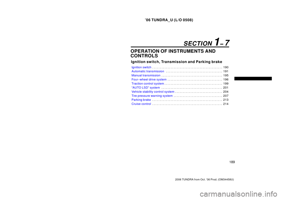 TOYOTA TUNDRA 2006 1.G Owners Manual ’06 TUNDRA_U (L/O 0508)
189
2006 TUNDRA from Oct. ’06 Prod. (OM 34458U)
OPERATION OF INSTRUMENTS AND
CONTROLS
Ignition switch, Transmission and Parking brake
Ignition switch 190
. . . . . . . . . TOYOTA TUNDRA 2006 1.G Owners Manual ’06 TUNDRA_U (L/O 0508)
189
2006 TUNDRA from Oct. ’06 Prod. (OM 34458U)
OPERATION OF INSTRUMENTS AND
CONTROLS
Ignition switch, Transmission and Parking brake
Ignition switch 190
. . . . . . . . .