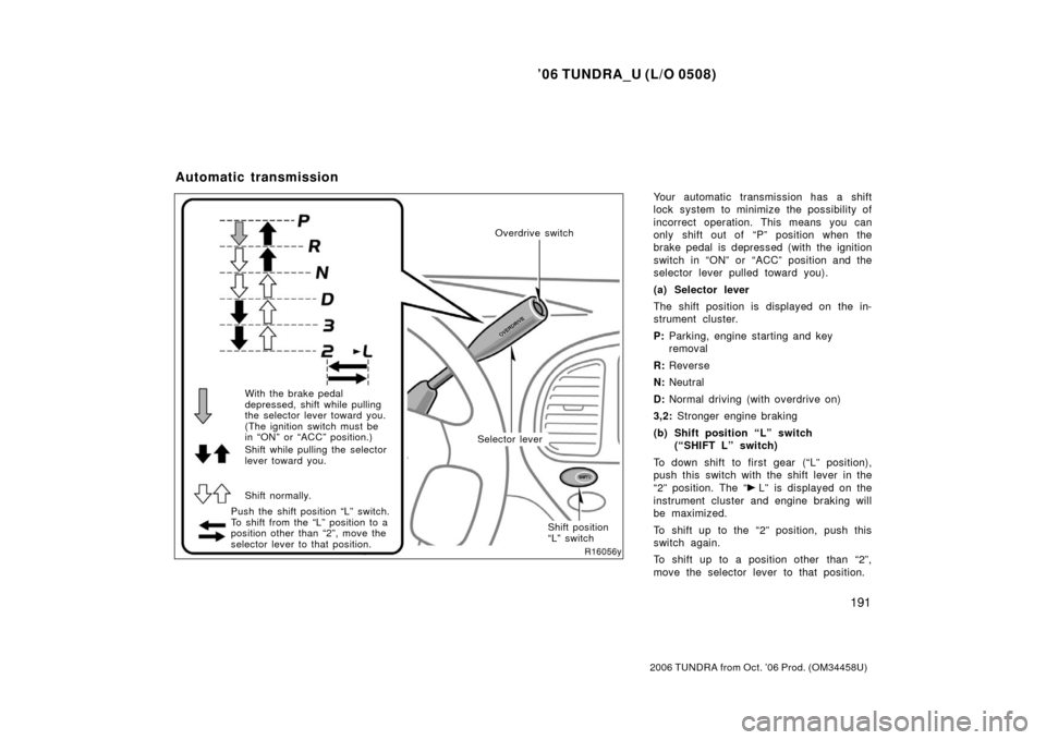 TOYOTA TUNDRA 2006 1.G Owners Manual ’06 TUNDRA_U (L/O 0508)
191
2006 TUNDRA from Oct. ’06 Prod. (OM 34458U)
Your automatic transmission has a shift
lock system to minimize the possibility of
incorrect operation. This means you can
o TOYOTA TUNDRA 2006 1.G Owners Manual ’06 TUNDRA_U (L/O 0508)
191
2006 TUNDRA from Oct. ’06 Prod. (OM 34458U)
Your automatic transmission has a shift
lock system to minimize the possibility of
incorrect operation. This means you can
o