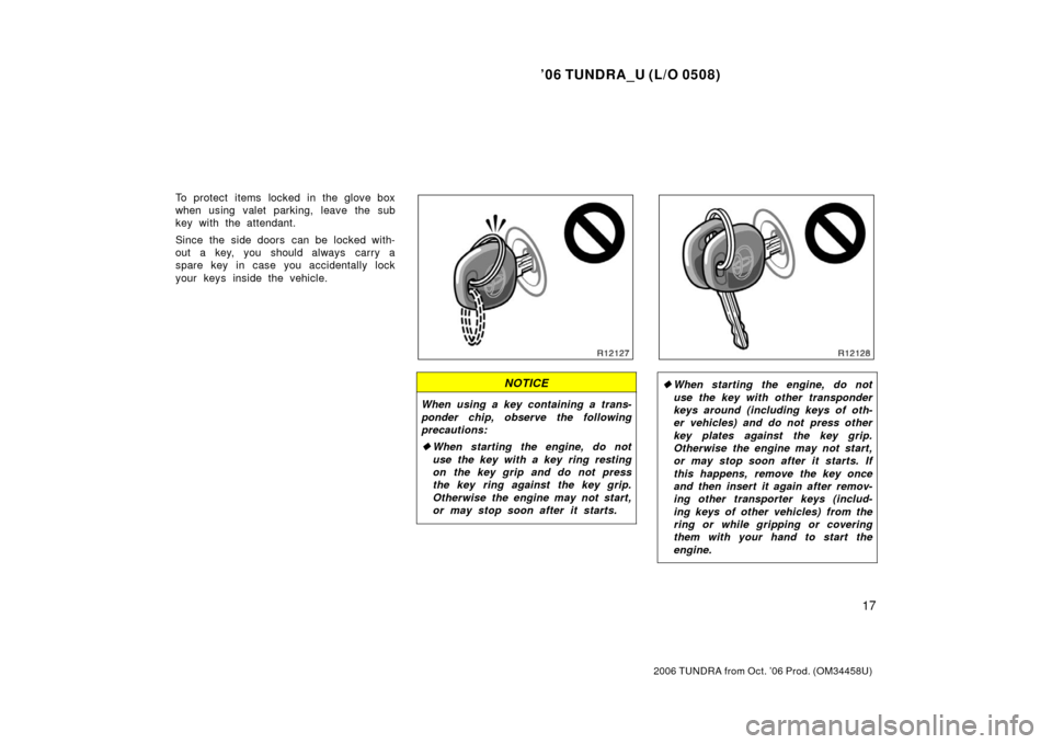TOYOTA TUNDRA 2006 1.G Owners Manual ’06 TUNDRA_U (L/O 0508)
17
2006 TUNDRA from Oct. ’06 Prod. (OM 34458U)
To protect items locked in the glove box
when using valet parking, leave the sub
key with the attendant.
Since the side doors TOYOTA TUNDRA 2006 1.G Owners Manual ’06 TUNDRA_U (L/O 0508)
17
2006 TUNDRA from Oct. ’06 Prod. (OM 34458U)
To protect items locked in the glove box
when using valet parking, leave the sub
key with the attendant.
Since the side doors